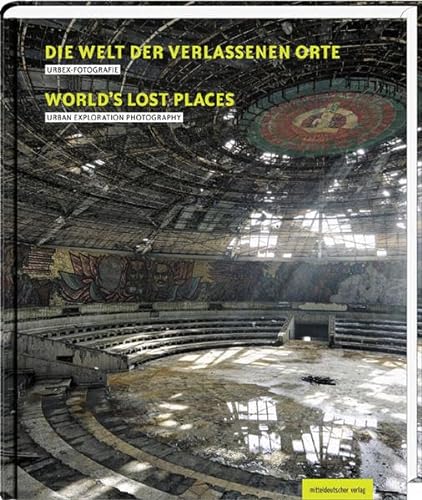 Die Welt der verlassenen Orte/Worlds Lost Places: Urbex-Fotografie von Mitteldeutscher Verlag